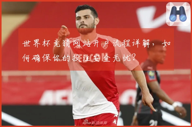 世界杯竞猜网站开户流程详解，如何确保你的投注安全无忧？